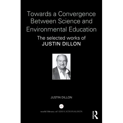 预订 Towards a Convergence Between Science and Environmental Education: The selected works of Justin Dillon 针对科学与环
