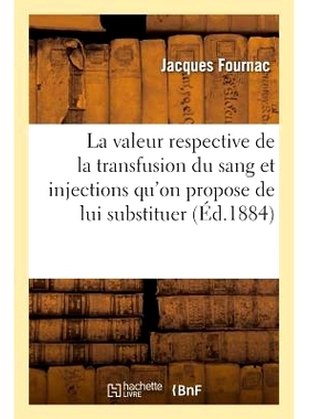 预订 La Valeur Respective de la Transfusion Du Sang Et Injections Qu’on Propose de Lui Substituer 我们建议替代的输血和