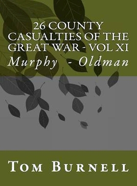 预订 26 County Casualties of the Great War Volume XI: Murphy - Oldman: 9781546406952
