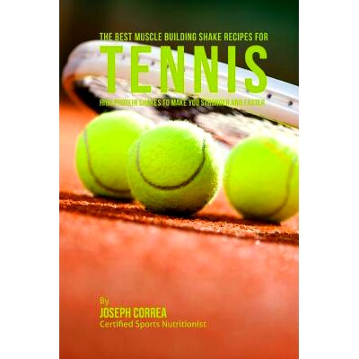 预订 The Best Muscle Building Shake Recipes for Tennis: High Protein Shakes to Make You Stronger and Faster