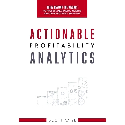预订 Actionable Profitability Analytics: Going Beyond The Visuals To Produce Meaningful Insights And Drive Profitable Be