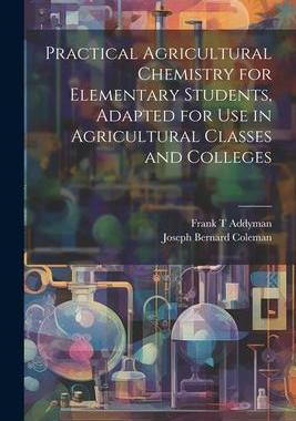 [预订]Practical Agricultural Chemistry for Elementary Students, Adapted for use in Agricultural Classes an 9781022192263