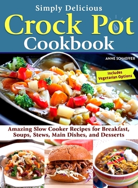 预订 Simply Delicious Crock Pot Cookbook: Amazing Slow Cooker Recipes for Breakfast, Soups, Stews, Main Dishes, and Dess