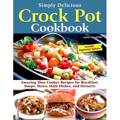 预订 Simply Delicious Crock Pot Cookbook: Amazing Slow Cooker Recipes for Breakfast, Soups, Stews, Main Dishes, and Dess