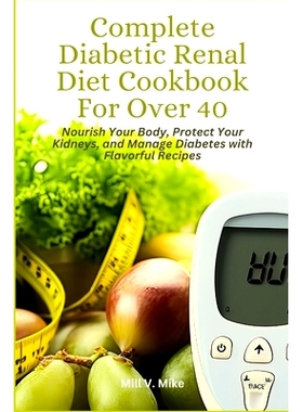 预订 Complete Diabetic Renal Diet Cookbook For Over 40: Nourish Your Body, Protect Your Kidneys, and Manage Diabetes wit