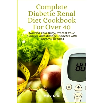 预订 Complete Diabetic Renal Diet Cookbook For Over 40: Nourish Your Body, Protect Your Kidneys, and Manage Diabetes wit