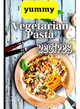 预订 Yummy Vegetarian Pasta Recipes: Whether you are looking for a wholesome breakfast, lunch, dinner or snack ideas, th