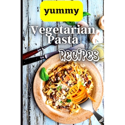 预订 Yummy Vegetarian Pasta Recipes: Whether you are looking for a wholesome breakfast, lunch, dinner or snack ideas, th