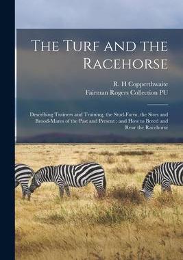 [预订]The Turf and the Racehorse: Describing Trainers and Training, the Stud-farm, the Sires and Brood-mar 9781014690890
