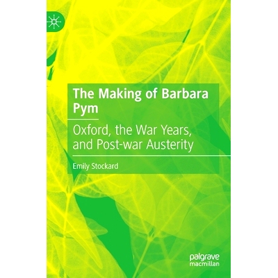 预订 The Making of Barbara Pym: Oxford, the War Years, and Post-war Austerity 芭芭拉·皮姆的制作：牛津、战争年代与战后紧