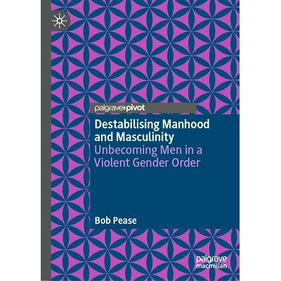 预订 Destabilising Manhood and Masculinity: Unbecoming Men in a Violent Gender Order 颠覆男子气质与男子气概：在暴力性别