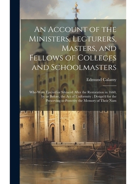预订 An Account of the Ministers, Lecturers, Masters, and Fellows of Colleges and Schoolmasters: Who Were Ejected or Sil