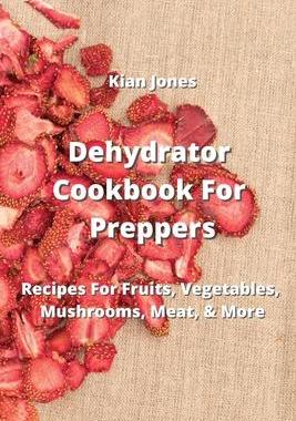 [预订]Dehydrator Cookbook For Preppers: Recipes For Fruits, Vegetables, Mushrooms, Meat, & More 9789994914135