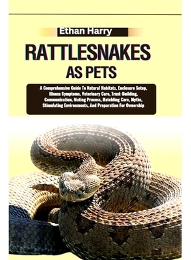 预订 Rattlesnakes as Pets: A Comprehensive Guide To Natural Habitats, Enclosure Setup, Illness Symptoms, Veterinary Care