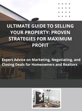 预订 Ultimate Guide to Selling Your Property: Proven Strategies for Maximum Profit: Expert Advice on Marketing, Negotiat