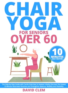 预订 Chair Yoga for Seniors Over 60: The Step-by-Step Guide with Cardio Exercises to Awaken Vitality Discover the Easies