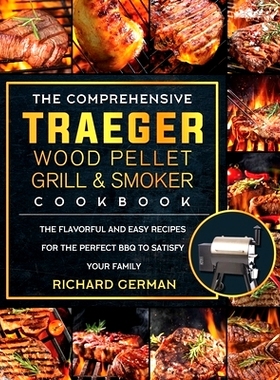 预订 The Comprehensive Traeger Wood Pellet Grill And Smoker Cookbook: The Flavorful And Easy Recipes for the Perfect BBQ