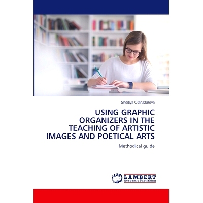 预订 Using Graphic Organizers in the Teaching of Artistic Images and Poetical Arts: 9786207997084