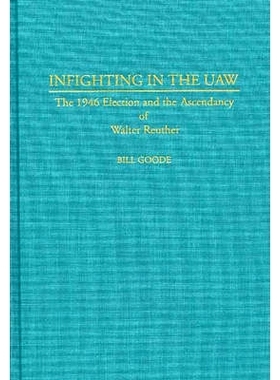 预订 Infighting in the UAW: The 1946 Election and the Ascendancy of Walter Reuther: 9780313289040