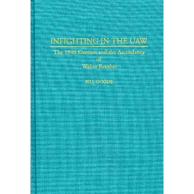 预订 Infighting in the UAW: The 1946 Election and the Ascendancy of Walter Reuther: 9780313289040