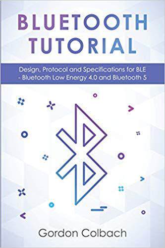 【预售】Bluetooth Tutorial: Design, Protocol and Specifications for BLE - Bluetooth Low Energy 4.0 and Bluetooth 5