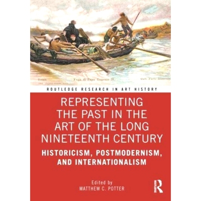 预订 Representing the Past in the Art of the Long Nineteenth Century: Historicism, Postmodernism, and Internationalism: