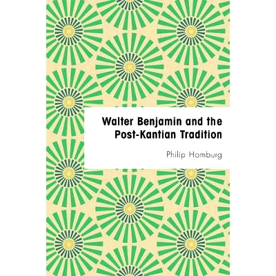 预订 Walter Benjamin and the Post-Kantian Tradition 瓦尔特·本杰明与后康德传统（丛书）: 9781786603821