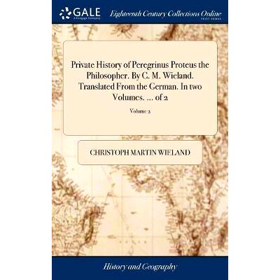 预订 Private History of Peregrinus Proteus the Philosopher. By C. M. Wieland. Translated From the German. In two Volumes