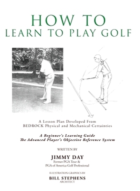 预订 How To Learn To Play Golf: A Lesson Plan Developed From BEDROCK Physical and Mechanical Certainties: 9781545642917