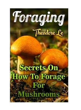 预订 Foraging: Secrets On How To Forage For Mushrooms: 9781976312342