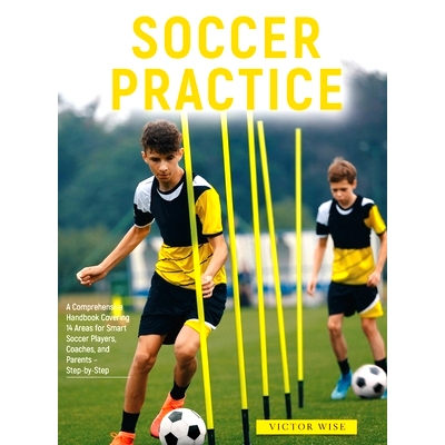 预订 Soccer Practice: : A Comprehensive Handbook Covering 14 Areas for Smart Soccer Players, Coaches, and Parents - Step