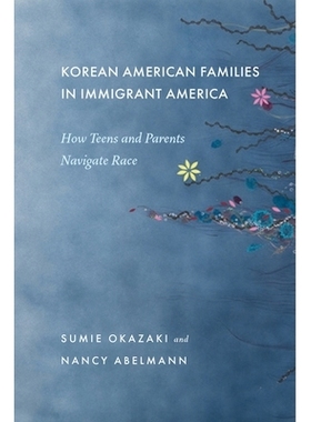 预订 Korean American Families in Immigrant America: How Teens and Parents Navigate Race 移民美国的韩裔美国家庭：青少年和