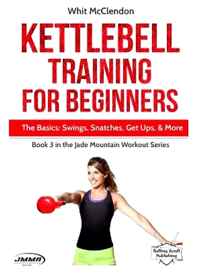 预订 Kettlebell Training for Beginners: The Basics: Swings, Snatches, Get Ups, and More: 9781732630031
