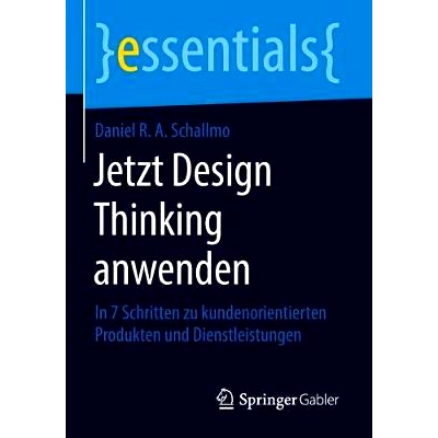 预订 Jetzt Design Thinking anwenden: In 7 Schritten zu kundenorientierten Produkten und Dienstleistungen: 9783658220761