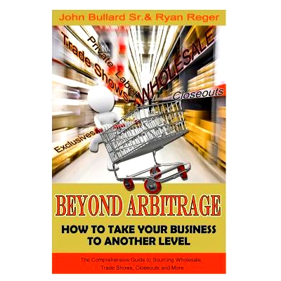 预订 Beyond Arbitrage: How to Take your Business to Another Level: The Comprehensive Guide to Sourcing Wholesale, Trade