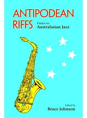 预订 Antipodean Riffs: Essays on Australasian Jazz: Essays on Australasian Jazz 澳洲即兴演奏：澳大利亚爵士论文集: 978178