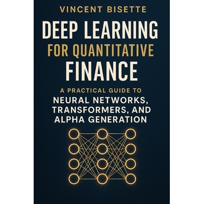 预订 Deep Learning for Quantitative Finance: A Practical Guide to Neural Networks, Transformers, Alpha Generation.: Harn