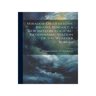 [预订]Mirador Observatory, Baguio, Benguet, a New Meteorological-geodynamic Station of the Weather Bureau 9781022128934