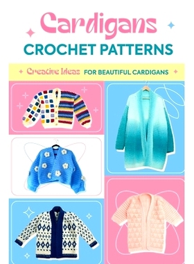预订 Cardigans Crochet Patterns: Creative Ideas To Beautiful Cardigans: Amigurumi Cardigans: 9798326337115