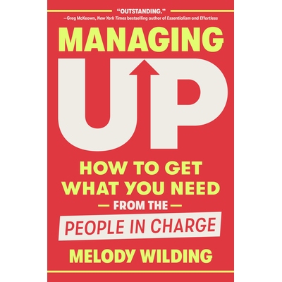 预订 Managing Up: How to Get What You Need from the People in Charge: 9780593444658