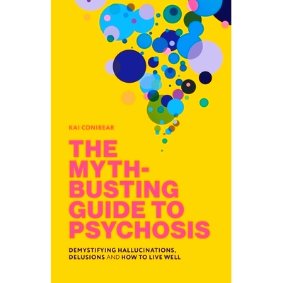 预订 The Myth-Busting Guide to Psychosis: Demystifying Hallucinations, Delusions, and How to Live Well: 9781839978661