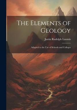 [预订]The Elements of Geology: Adapted to the Use of Schools and Colleges 9781021326751