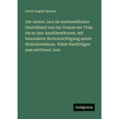 预订 Der untere Jura im nordwestlichen Deutchland von der Grenze der Trias bis zu den Amaltheethonen, mit besonderer Ber