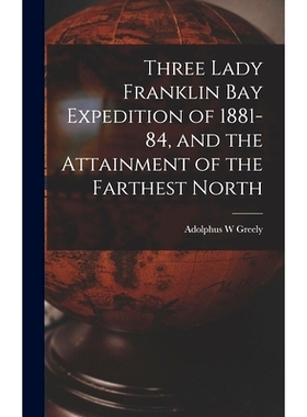 预订 Three Lady Franklin Bay Expedition of 1881-84, and the Attainment of the Farthest North: 9781018313177