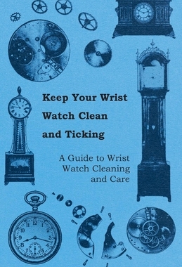 预订 Keep Your Wrist Watch Clean and Ticking - A Guide to Wrist Watch Cleaning and Care