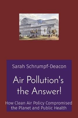 [预订]Air Pollution’s the Answer!: How Clean Air Policy Compromised the Planet and Public Health 9781736937709