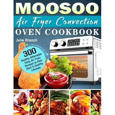 预订 MOOSOO Air Fryer Convection Oven Cookbook: 300 Healthy Affordable Tasty Air Fryer Recipes to Kick Start A Healthy L