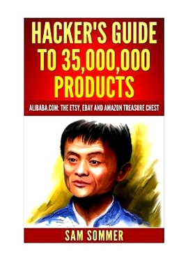 预订 Hacker’s Guide To 35,000,000 Products: Alibaba.com: The Etsy, eBay and Amazon Treasure Chest: 9781542853453