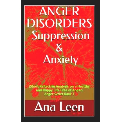 预订 Anger Disorders Suppression and Anxiety (Short Reflective Analysis on a Healthy and Happy Life Free of Anger): 9781