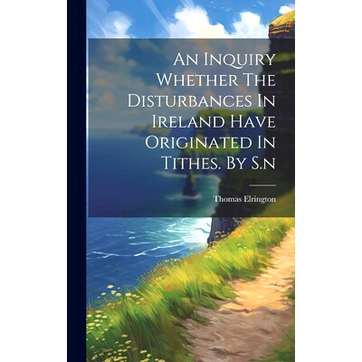 预订 An Inquiry Whether The Disturbances In Ireland Have Originated In Tithes. By S.n: 9781020989001